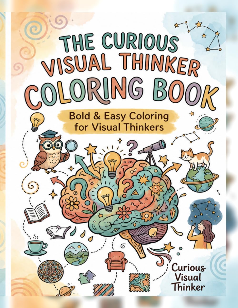 THE CURIOUS VISUAL THINKER COLORING BOOK: Bold & Easy Designs for Stress Relief, Mindfulness, and Creative Calm