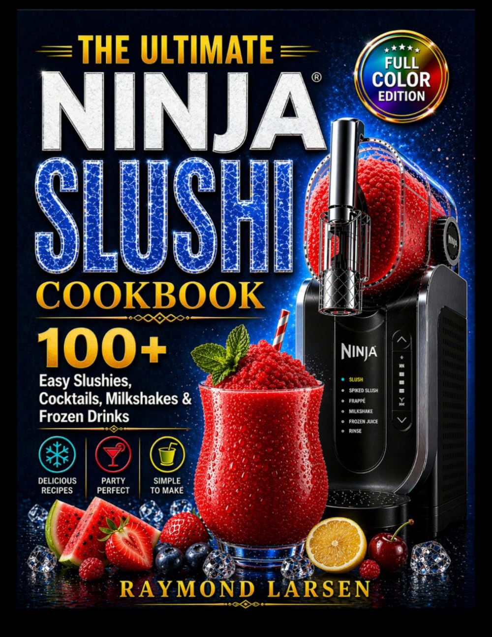 The Ultimate Ninja SLUSHi Cookbook: 100+ Easy Slushies, Frozen Cocktails, Milkshakes & Refreshing Party Drinks
