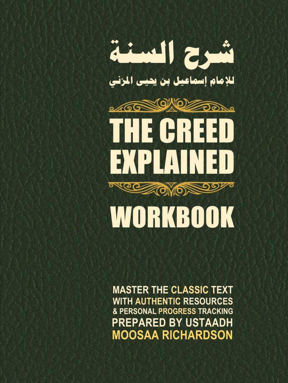 The Creed Explained (Workbook): A Collection of Resources for Traditional Study of Al-Imam al-Muzani's Classic Primer in Creed, Sharh as-Sunnah