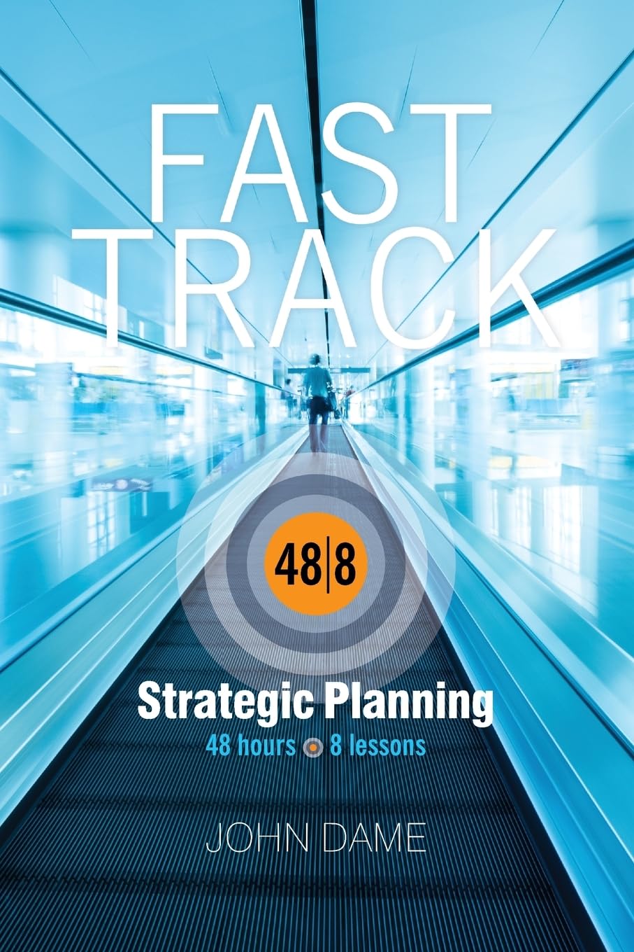 Fast Track Strategic Planning: How to Build A Corporate Strategic Plan in Just 48 Hours