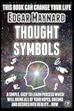 Thought Symbols: A Simple, Easy to Learn Process Which Will Bring All of Your Hopes, Dreams and Desires into Reality... Now
