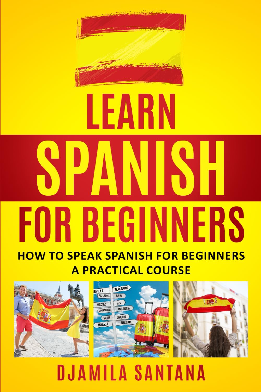 Learn Spanish for Beginners: How to speak Spanish for Beginners A Practical Course