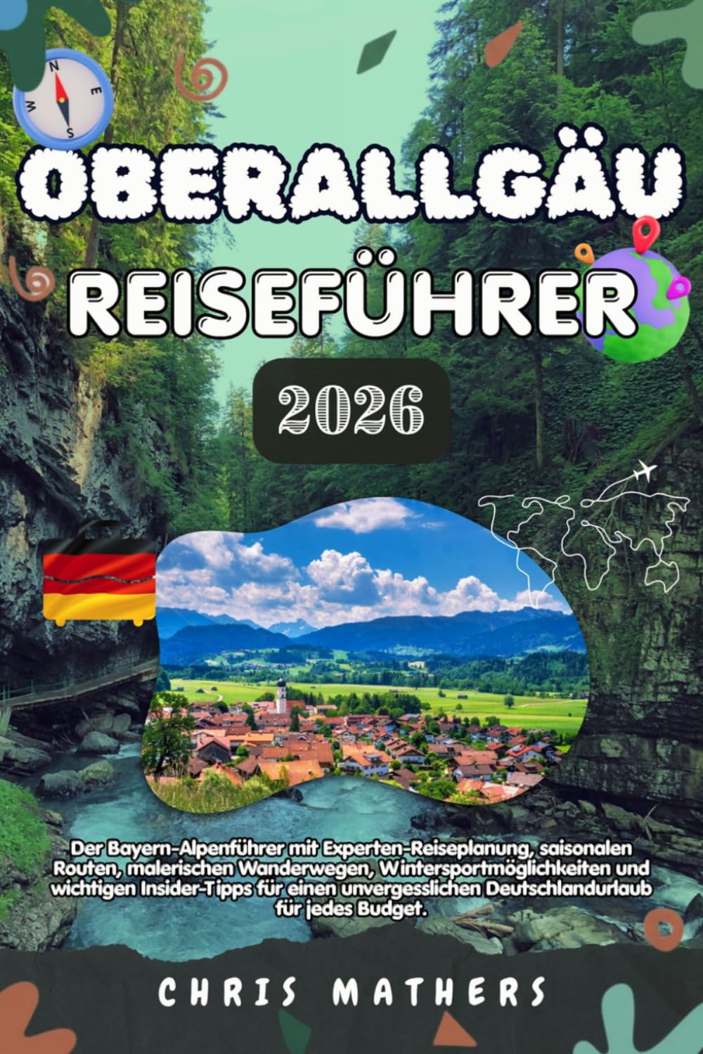 OBERALLGÄU REISEFÜHRER 2026: Der Bayern Alpenführer mit Experten Reiseplanung, saisonalen Routen, malerischen Wanderwegen, Wintersportmöglichkeiten ... Deutschlandurlaub für jedes Budget.