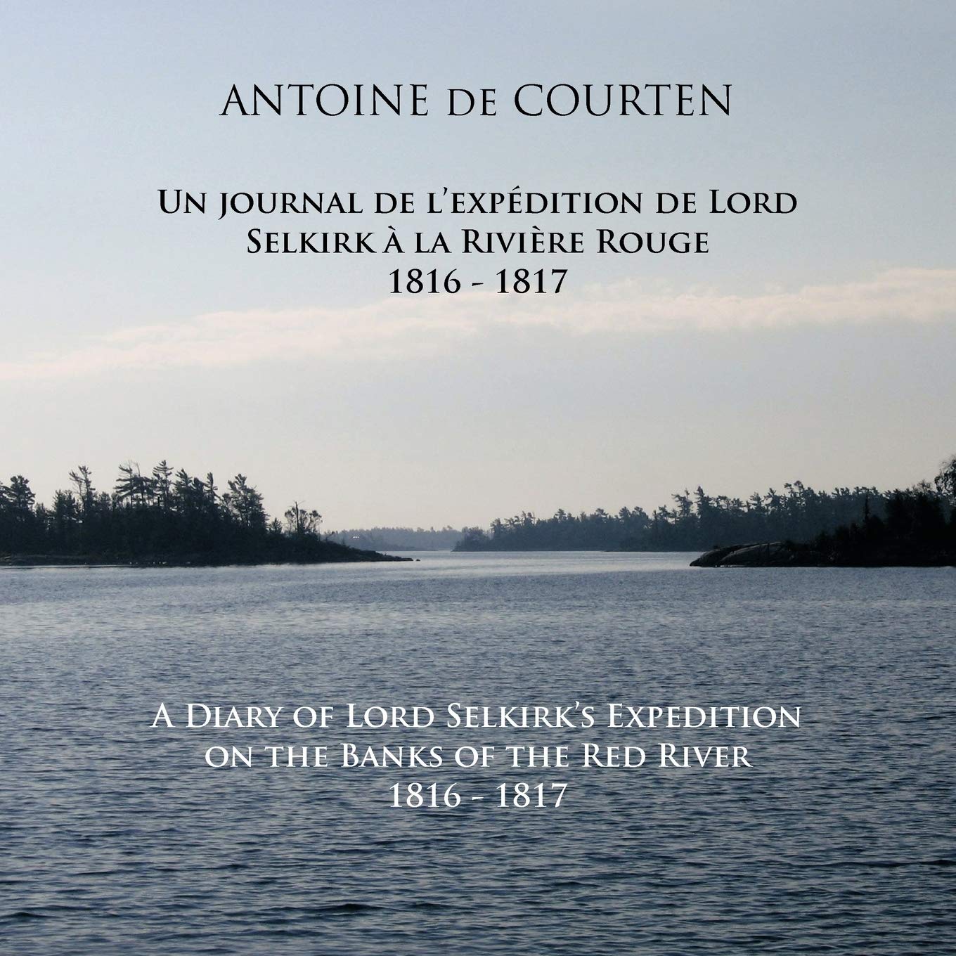 A Diary Of Lord Selkirk's Expedition On The Banks Of The Red River 1816-1817: Un Journal De L'expédition De Lord Selkirk À La Rivière Rouge