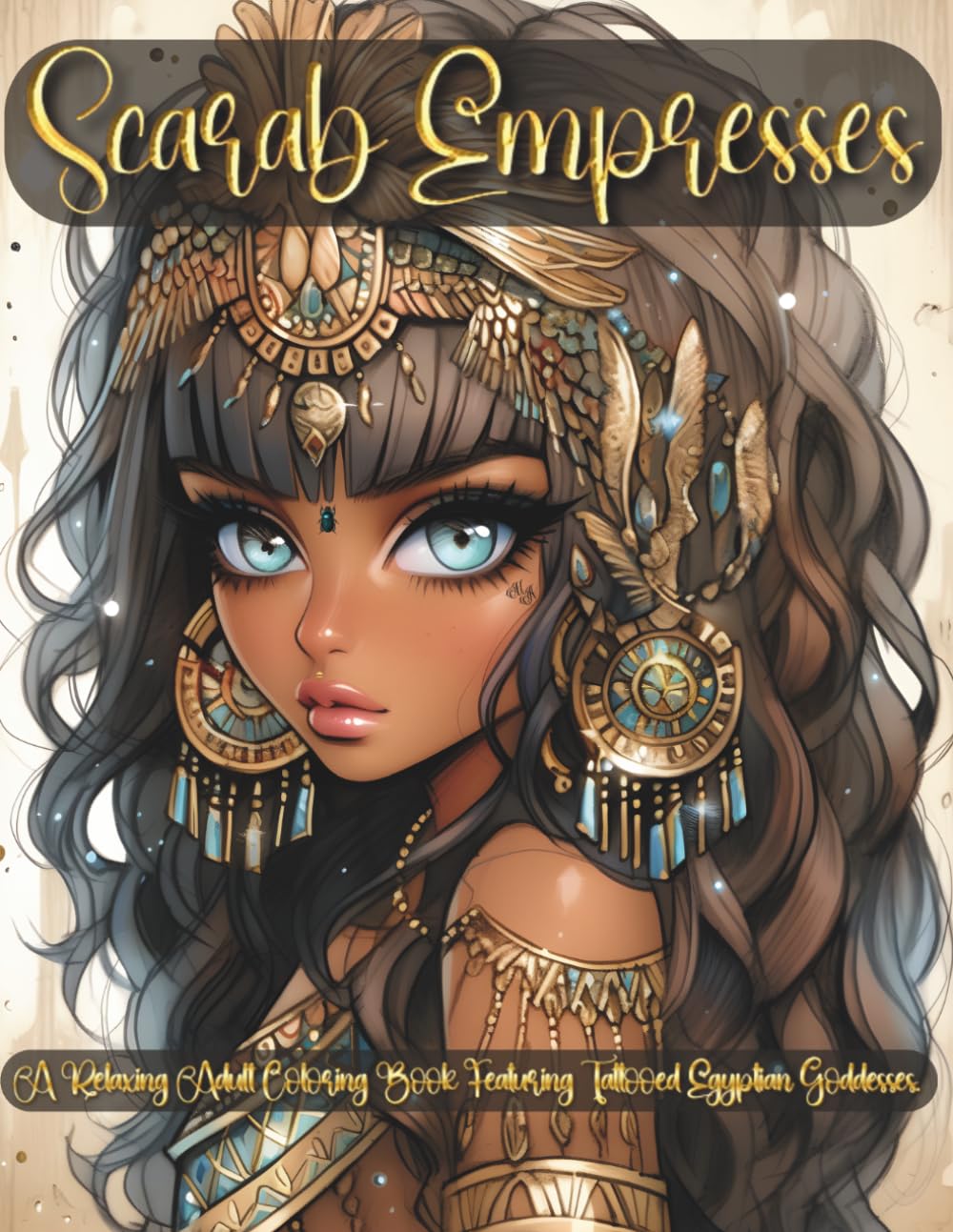 Scarab Empresses: Egyptian Coloring Book for Adults: Detailed Egyptian Women, Goddesses & Queens with Intricate Backgrounds, Right-Hand Coloring ... Pages for Stress Relief & Mindfulness