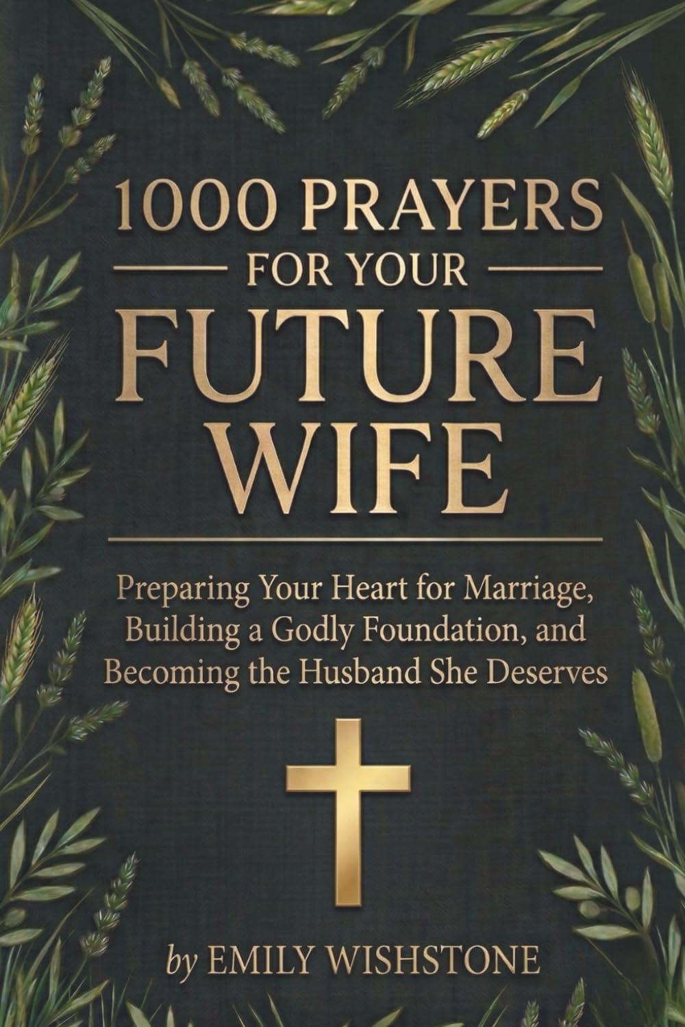 1000 Prayers for Your Future Wife: Preparing Your Heart for Marriage, Building a Godly Foundation, and Becoming the Husband She Deserves