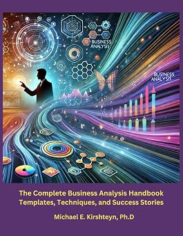 The Complete Business Analysis Handbook Templates, Techniques, and Success Stories.
