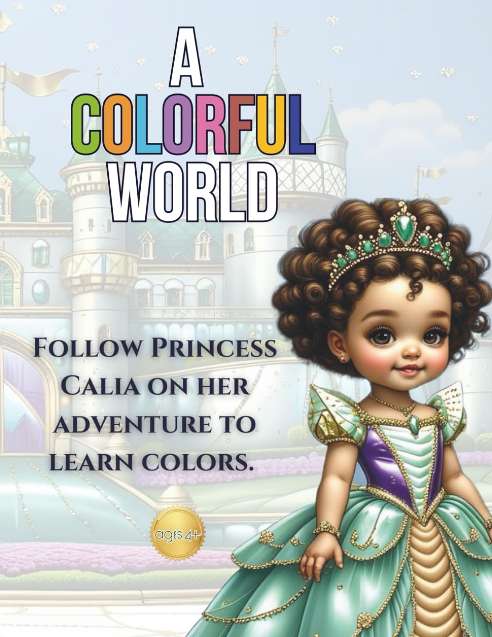A Colorful World: Follow Princess Calia on her adventure to learn colors. (Calia Colors)