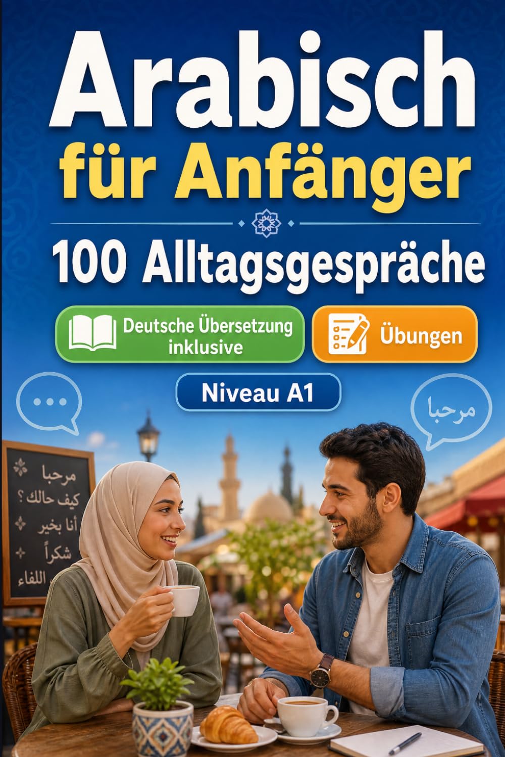 Arabisch für Anfänger A1: 100 Alltagsgespräche: Lerne arabisch mit 100 zweisprachigen Dialogen, Grüße, Reise, Einkaufen, Arbeit, Übersetzung, Wortschatz und Übungen für Studierende und Erwachsene