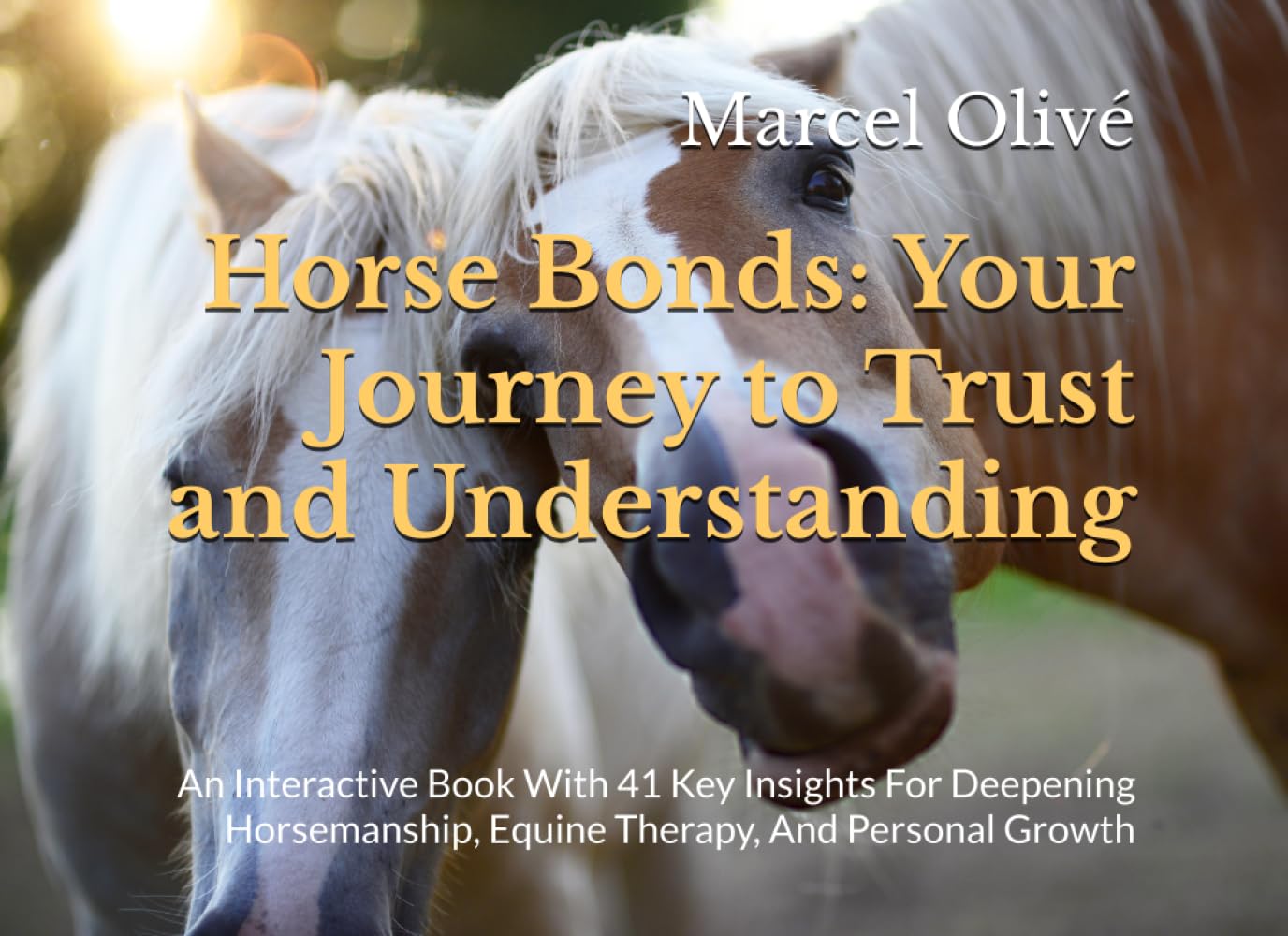 Horse Bonds: Your Journey to Trust and Understanding: An Interactive Book With 41 Key Insights For Deepening Horsemanship, Equine Therapy, And Personal Growth
