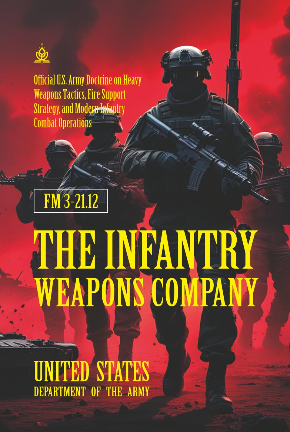FM 3-21.12 The Infantry Weapons Company: [Annotated] On Heavy Weapons Tactics, Fire Support Strategy, and Modern Infantry Combat Operations