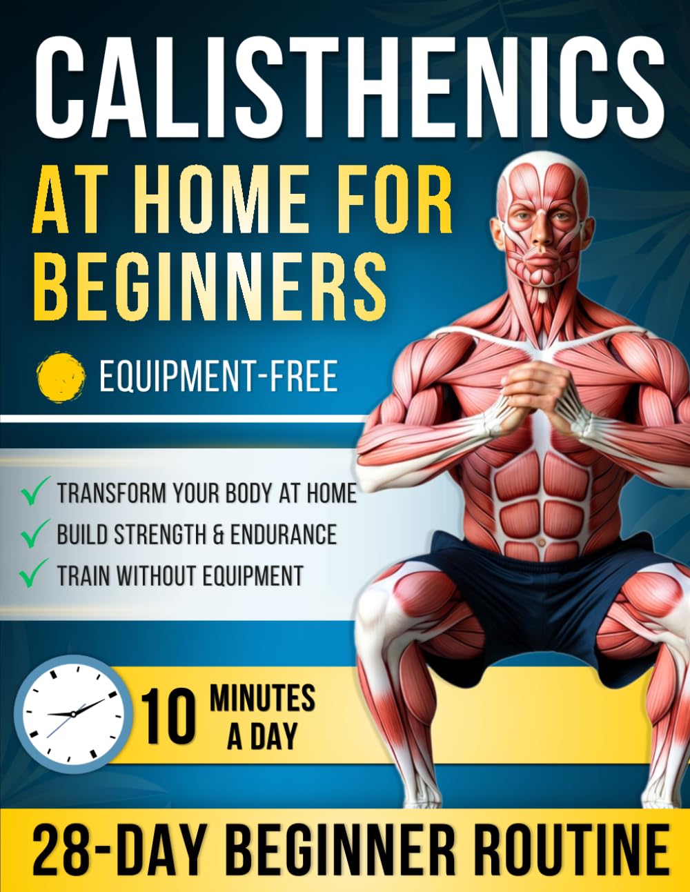 Calisthenics at Home for Beginners: A Complete 28-Day Routine with Step-by-Step Exercises — Just 10 Minutes a Day to Get Stronger, Fitter & Transform Your Body at Home, No Equipment Needed