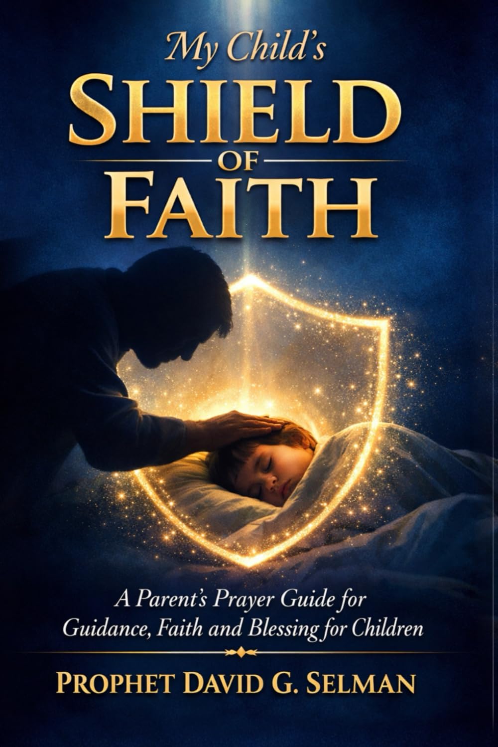 My Child's Shield of Faith: A Parent's Prayer Guide for Guidance Faith and Blessing for Children