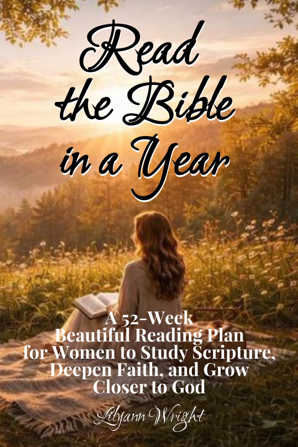 Read the Bible in a Year: A 52-Week Beautiful Reading Plan for Women to Study Scripture, Deepen Faith, and Grow Closer to God