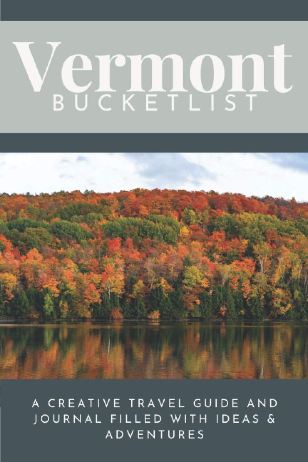 Vermont Bucket List: A Creative Travel Guide and Journal Filled With Ideas & Adventures All Over Vermont (The Travel Bucket List Collection)