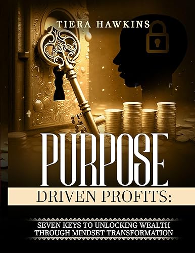 Purpose-Driven Profits: Seven Keys to Unlocking Wealth through Mindset Transformation