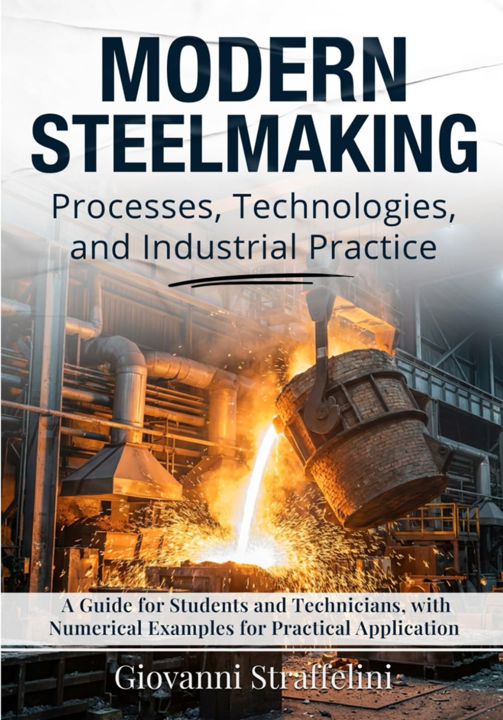 Modern Steelmaking - Processes, Technologies, and Industrial Practice: A Guide for Students and Technicians, with Numerical Examples for Practical Application