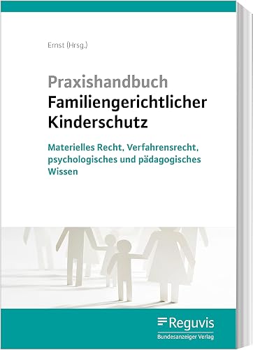 Praxishandbuch Familiengerichtlicher Kinderschutz: Materielles Recht, Verfahrensrecht, Datenschutz, psychologisches und pädagogisches Wissen