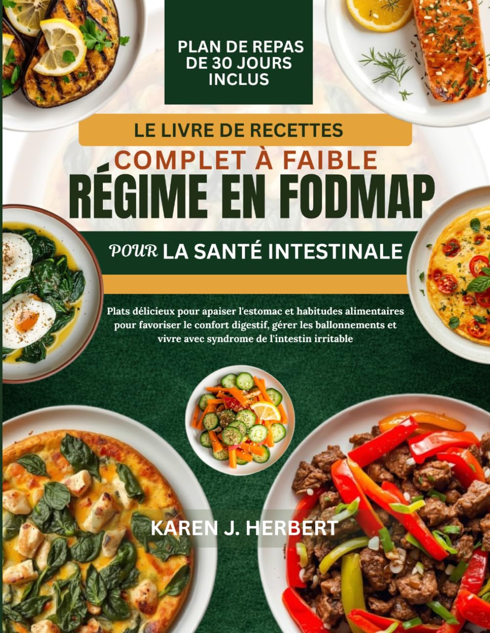 LE LIVRE DE RECETTES COMPLET À FAIBLE RÉGIME EN FODMAP POUR LA SANTÉ INTESTINALE: Plats délicieux pour apaiser l'estomac et habitudes alimentaires ... vivre avec syndrome de l'intestin irritable