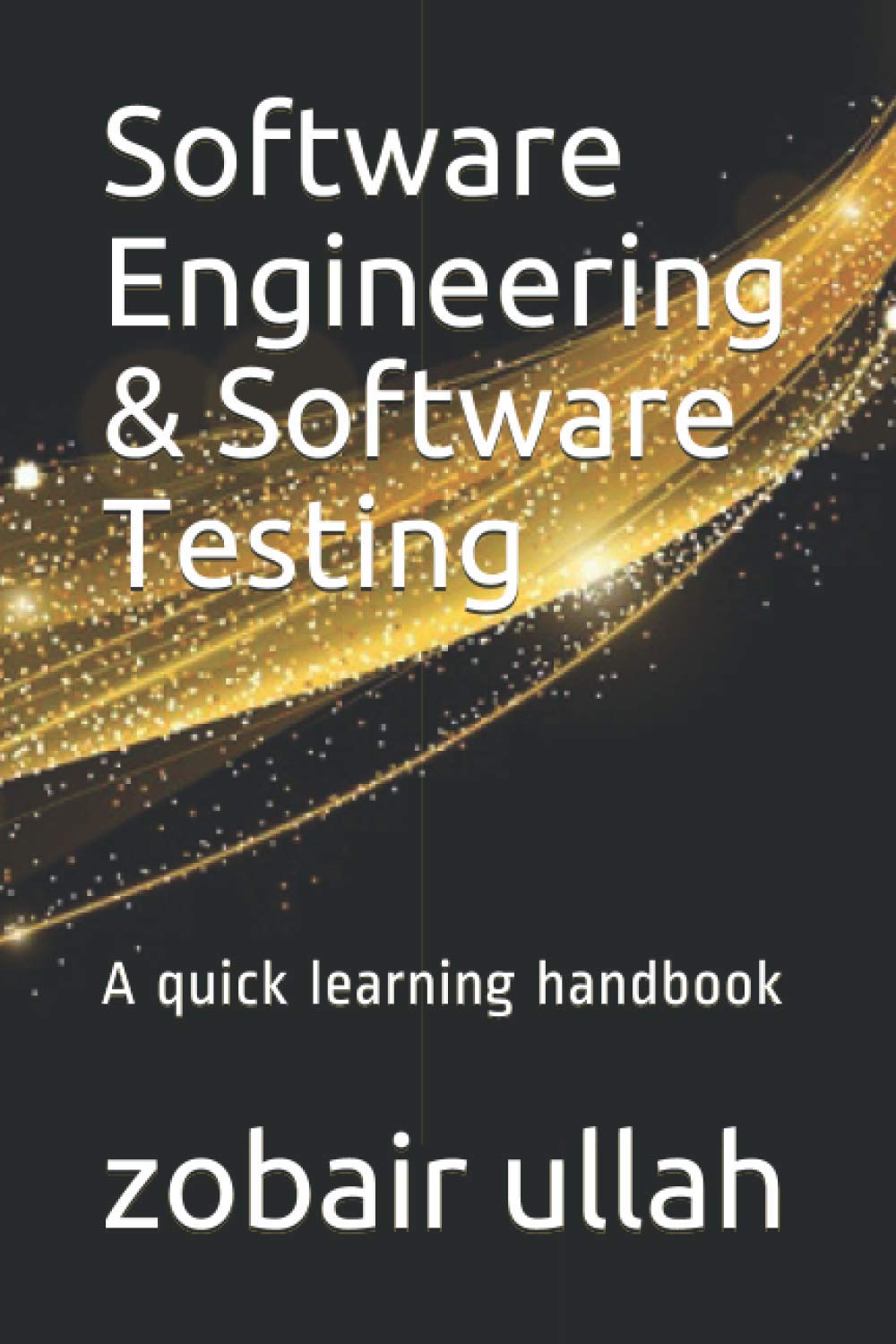 Software Engineering & Software Testing: A quick learning handbook