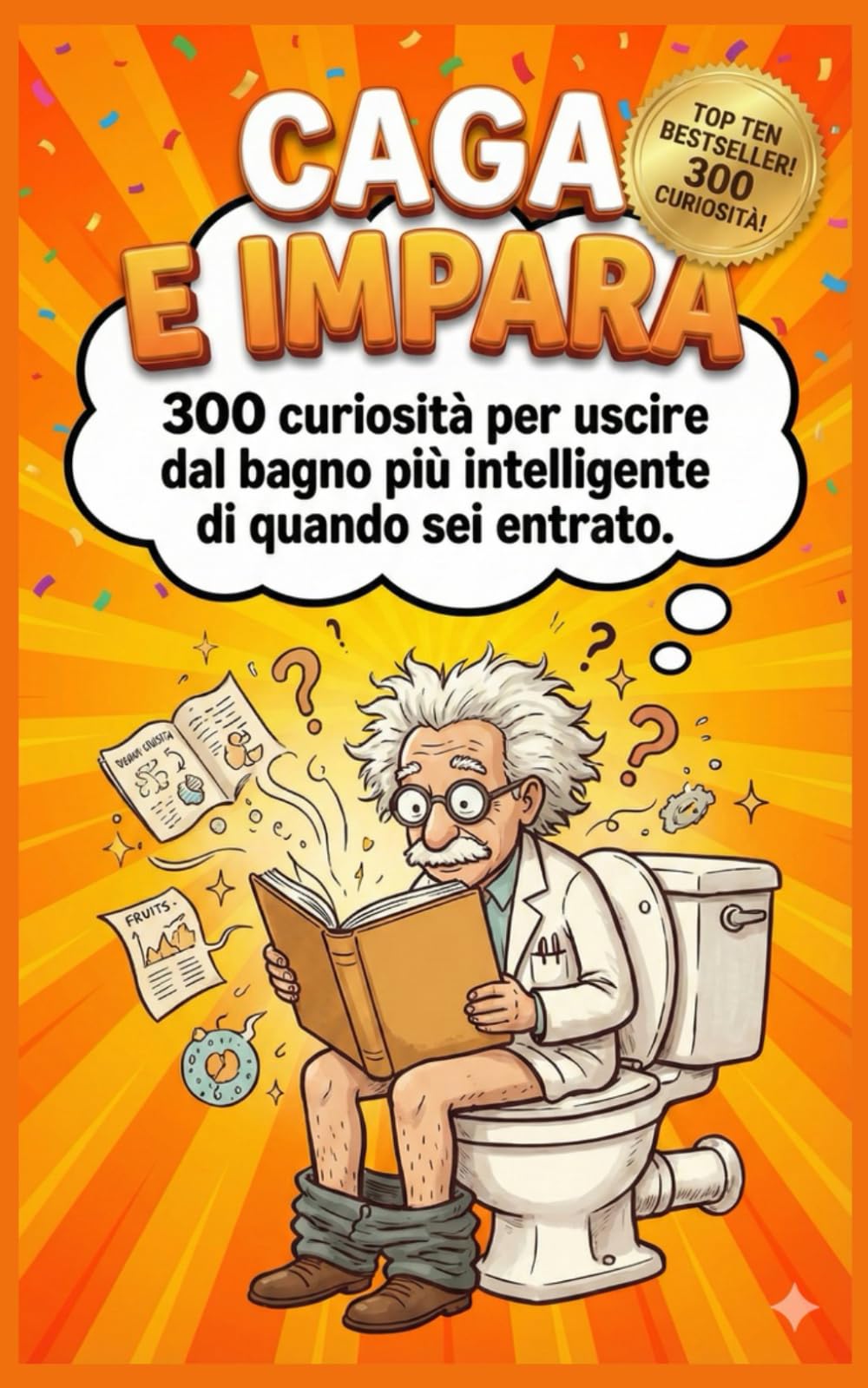 Caga e Impara: 300 curiosità per uscire dal bagno più intelligente di quando sei entrato.