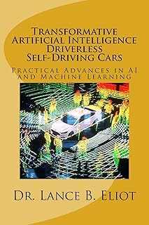 Transformative Artificial Intelligence (AI) Driverless Self-Driving Cars: Practical Advances in AI and Machine Learning
