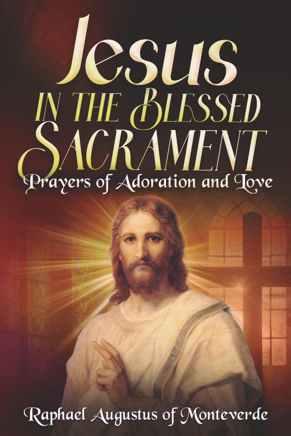 Jesus in the Blessed Sacrament: Prayers of Adoration and Love