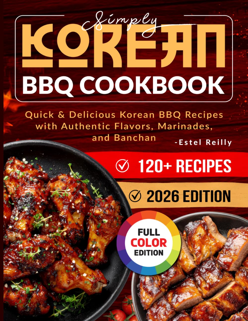 Simply Korean BBQ Cookbook: Quick & Delicious Korean BBQ Recipes with Authentic Flavors, Marinades, and Banchan