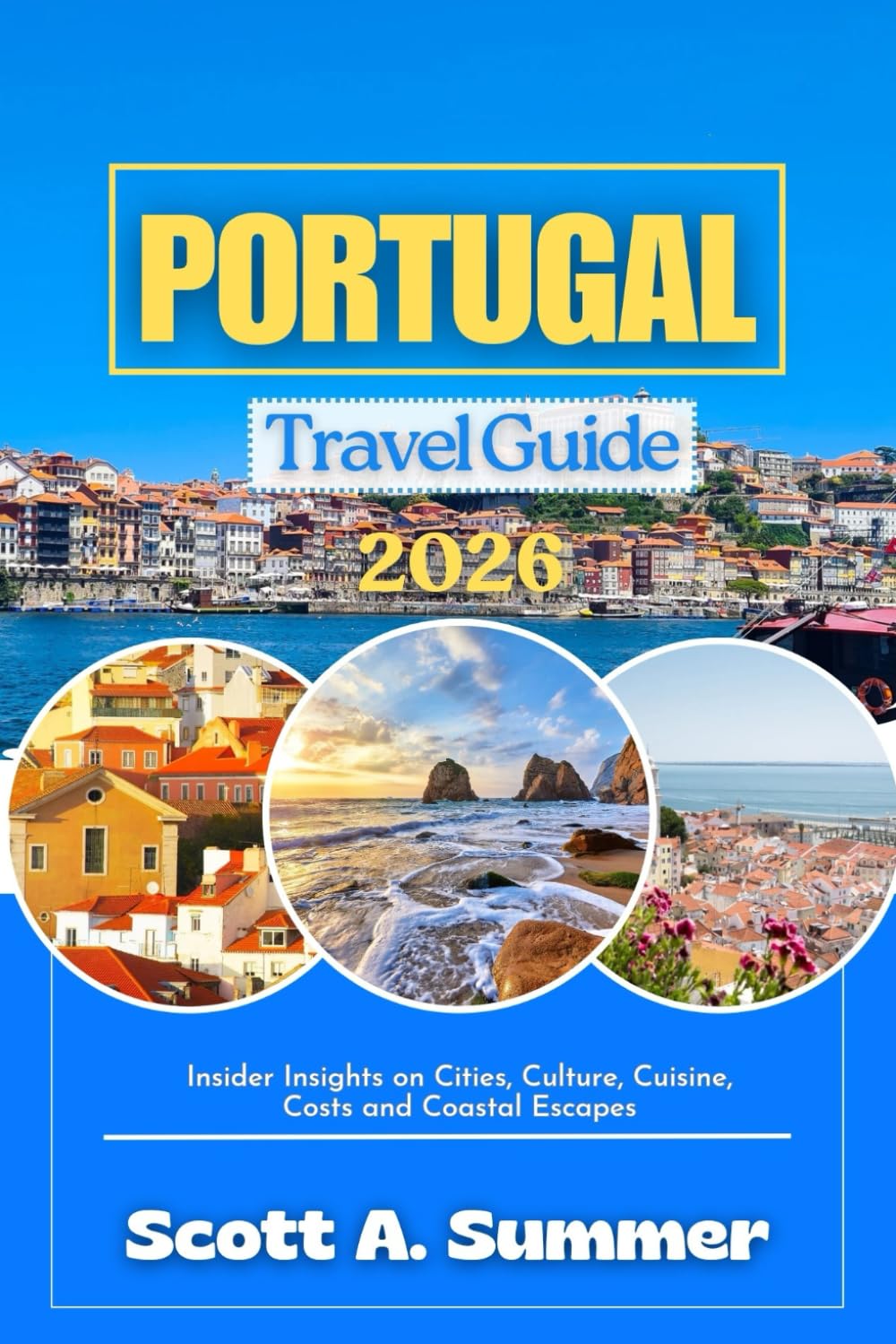 PORTUGAL Travel Guide 2026: Insider Insights on Cities, Culture, Cuisine, Costs and Coastal Escapes