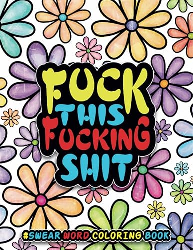 Fuck This Fucking Shit: Swear Word Coloring Book, A Snarky Coloring Book for Adults - Swear Word Filled Adult Coloring Book - Swearing Word Coloring Book