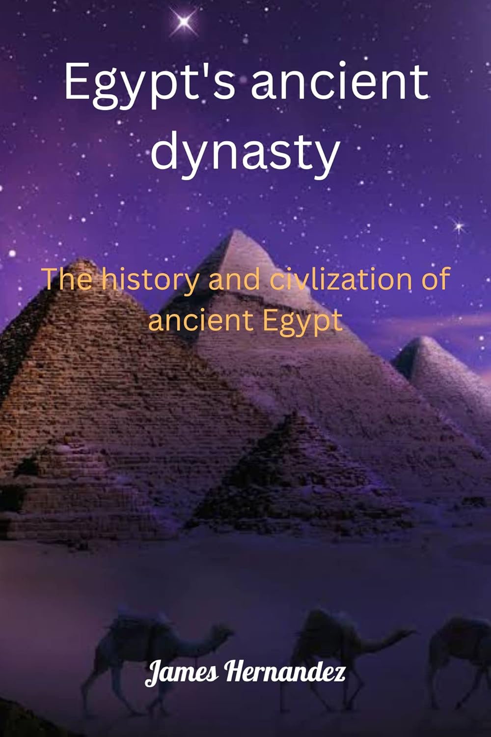 Egypt's ancient dynasty The history and civlization of ancient Egypt
