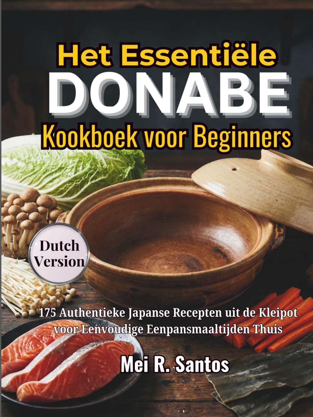 Het Essentiële Donabe Kookboek voor Beginners: 175 Authentieke Japanse Recepten uit de Kleipot voor Eenvoudige Eenpansmaaltijden Thuis