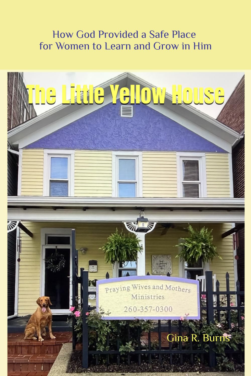 The Little Yellow House: How God Provided a Safe Place for Women to Learn and Grow in Him