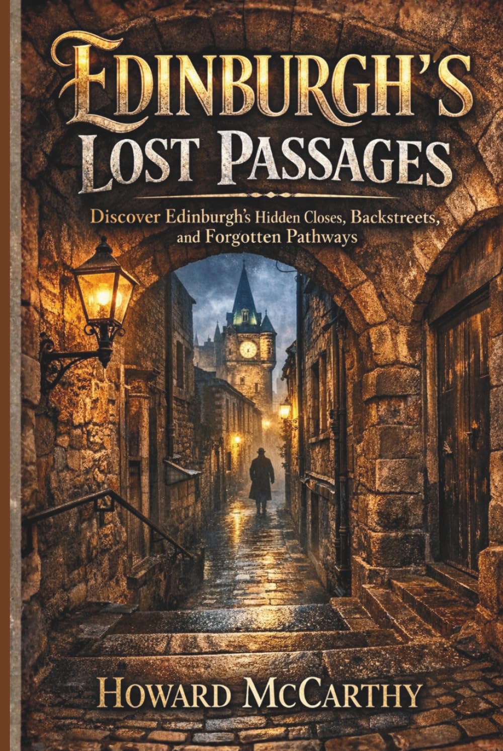 EDINBURGH’S LOST PASSAGES: Discover Edinburgh’s Hidden Closes, Backstreets, and Forgotten Pathways