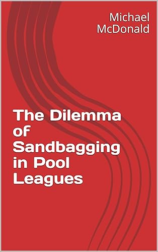 The Dilemma of Sandbagging in Pool Leagues: The Dilemma of Sandbagging in Pool Leagues