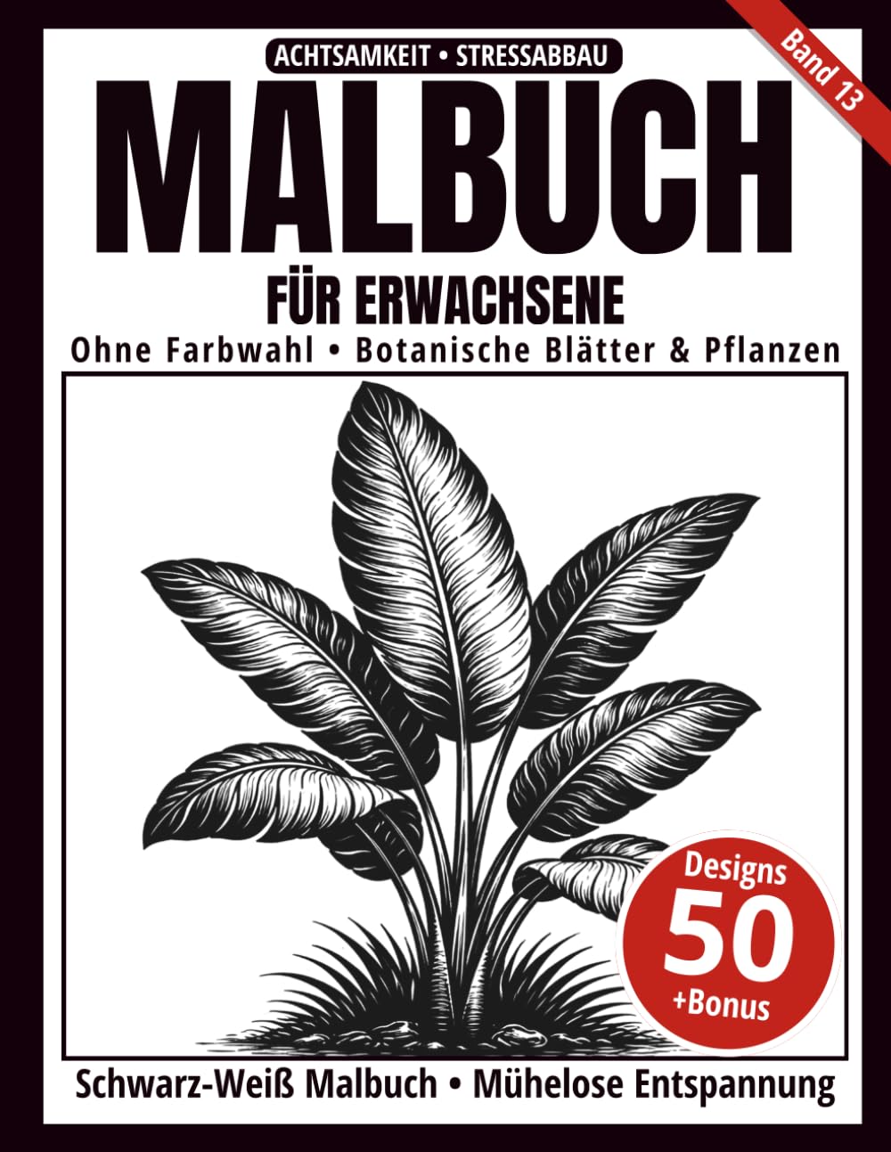 Malbuch für Erwachsene – Schwarz-Weiß Malbuch: 50 botanische Blätter & Pflanzen zum Ausmalen – ohne Farbwahl, einseitig bedruckt, entspannend und achtsamkeitsfördernd (Ein-Farben-Kunst-Serie)