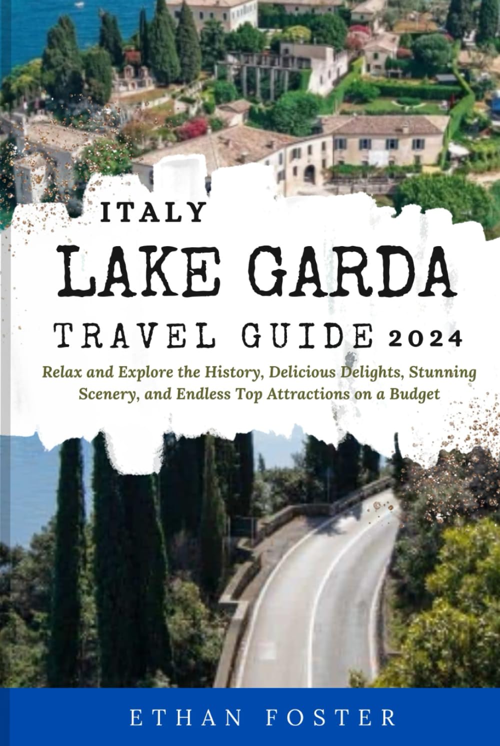 Italian Lake Garda Travel Guide 2024: Relax and Explore the History, Delicious Delights, Stunning Scenery, and Endless Top Attractions on a Budget