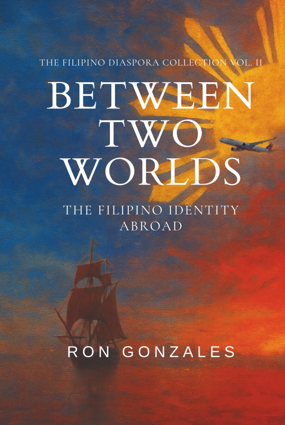 BETWEEN TWO WORLDS: The Filipino Identity Abroad, Volume II (The Filipino Diaspora Collection)