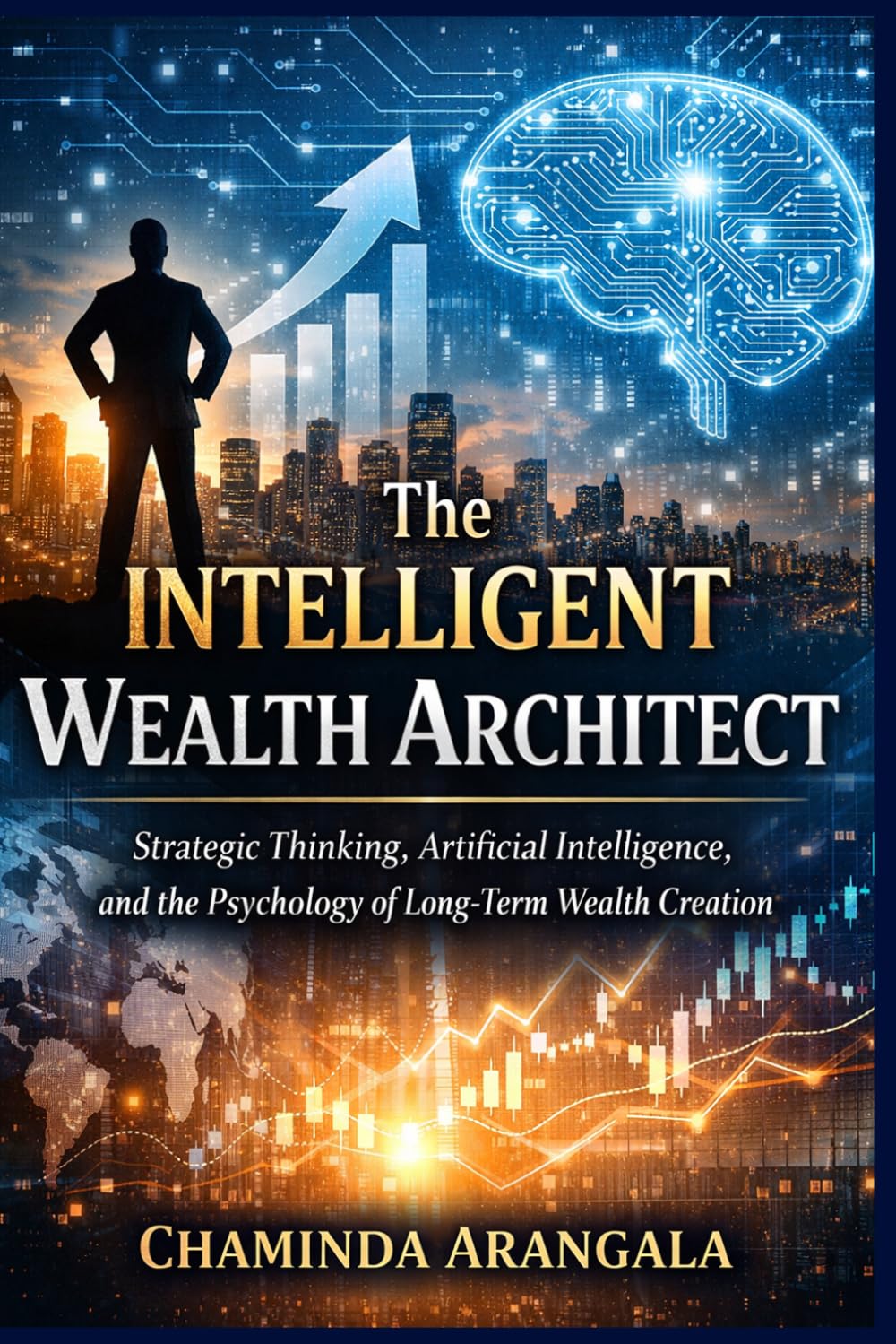 The Intelligent Wealth Architect: Strategic Thinking, Artificial Intelligence, and the Psychology of Long Term Wealth Creation