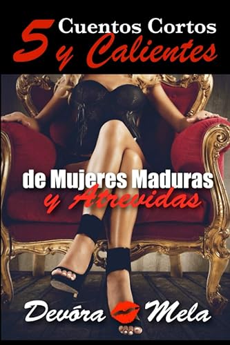 5 Cuentos Cortos y Calientes de Mujeres Maduras y Atrevidas: Una colección de relatos eróticos cortos que narran los primeros encuentros de pasión de hombres jóvenes con mujeres maduras