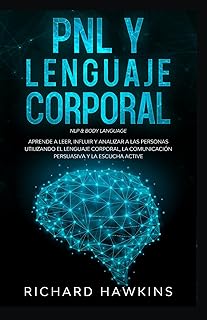 PNL y lenguaje corporal [NLP & Body Language]: Aprende a leer, influir y analizar a las personas utilizando el lenguaje corporal, la comunicación persuasiva y la escucha active (Spanish Edition)