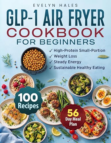 GLP-1 Air Fryer Cookbook for Beginners: 100 Quick High-Protein Small-Portion