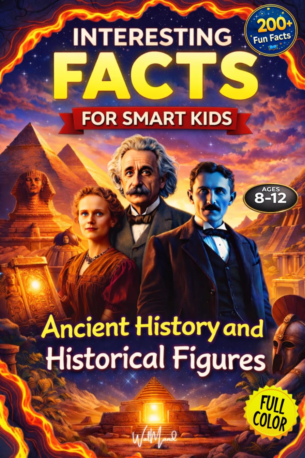 Interesting Facts for Smart Kids:: 200+ Amazing Facts About Ancient Civilizations, Famous Inventors, Explorers and World History for Kids Ages 8–12