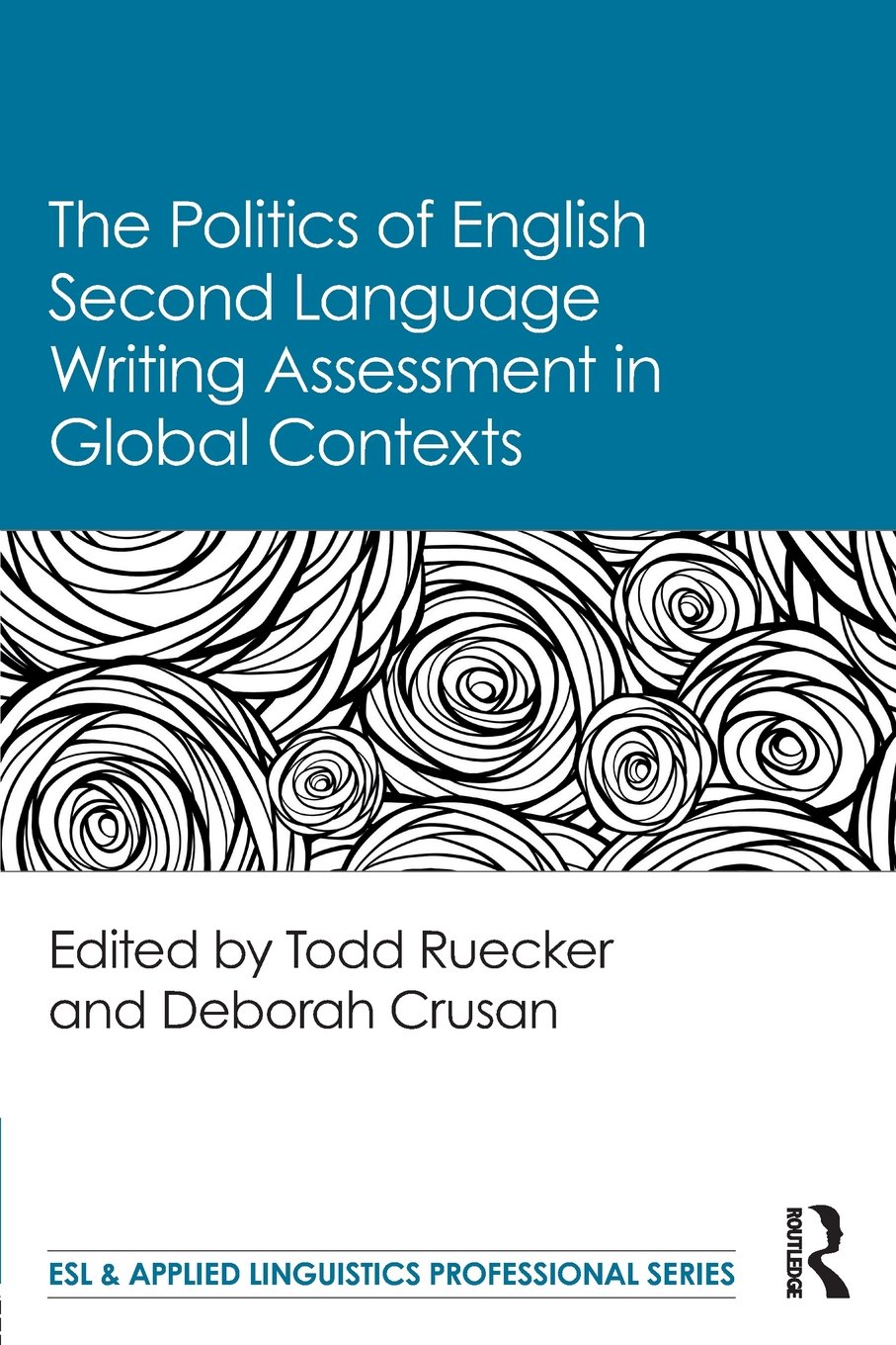 The Politics of English Second Language Writing Assessment in Global Contexts (ESL & Applied Linguistics Professional Series)