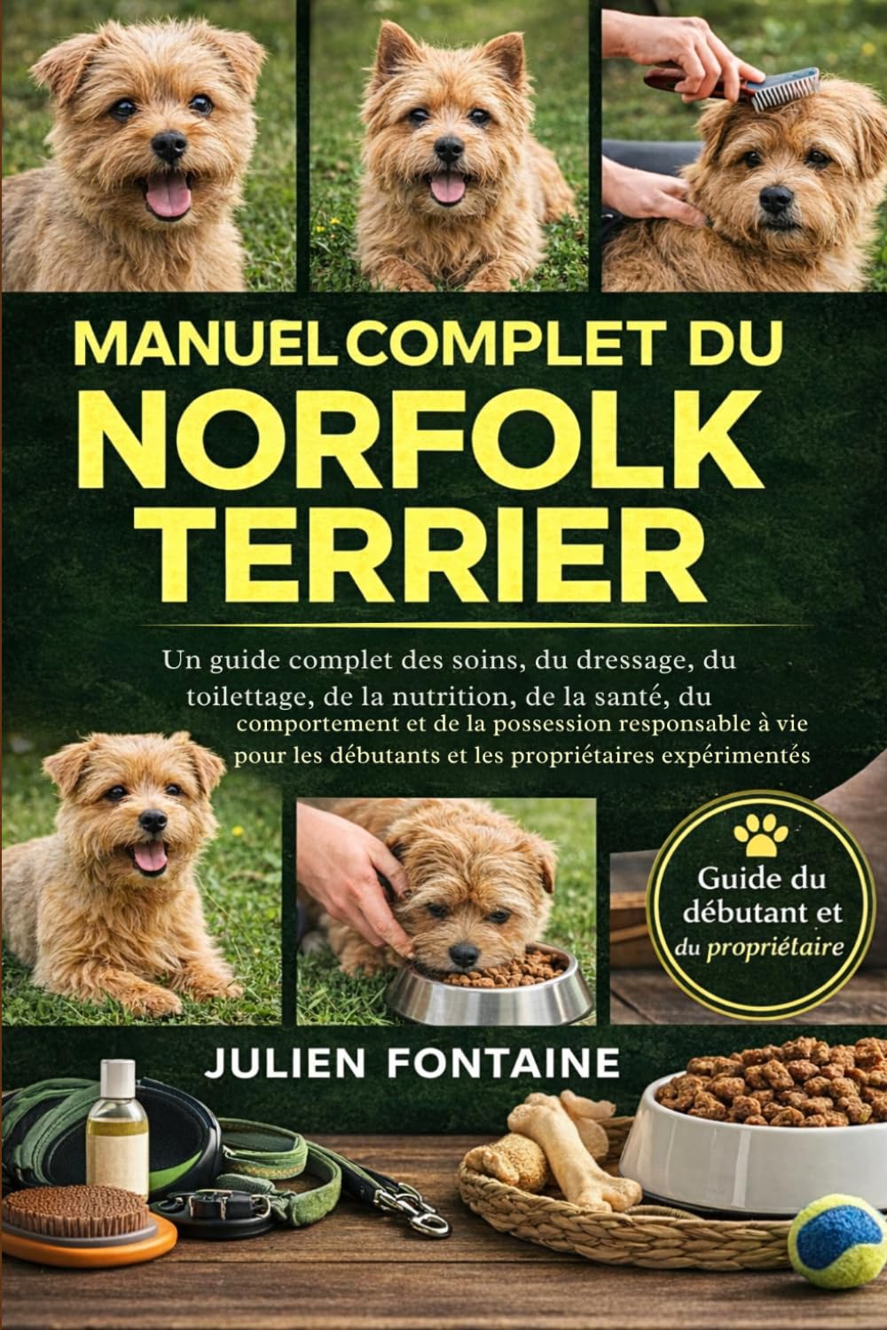 MANUEL COMPLET DU NORFOLK TERRIER: Un guide complet des soins, du dressage, du toilettage, de la nutrition, de la santé, du comportement et de la ... débutants et les propriétaires expérimentés