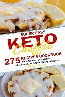 Super Easy Keto Chaffle Cookbook: 275 Recipes Irresistible Low-Carb Waffles to Lose Weight With Taste Staying in Ketosis