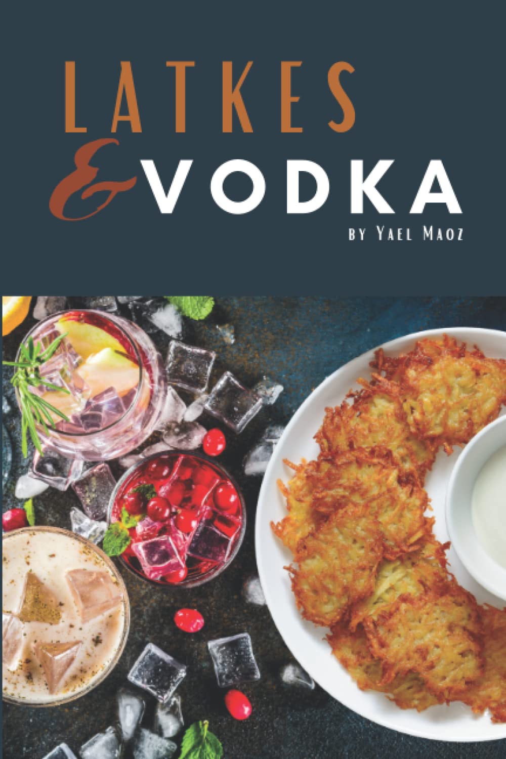 Latkes & Vodka: The Kosher Hanukkah Cookbook For The Adventurous