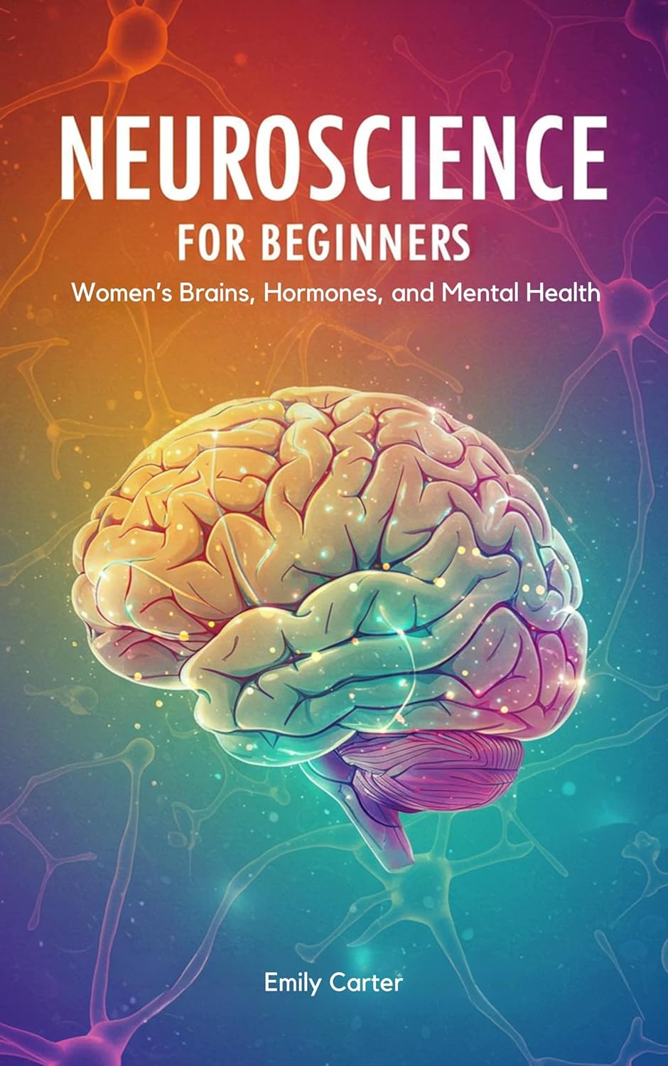 Neuroscience for Beginners: Women’s Brains, Hormones, and Mental Health: Estrogen, Progesterone & Brain Chemistry Demystified—Your Course from Puberty to Menopause with Practice Problems      [Print Replica] Kindle Edition