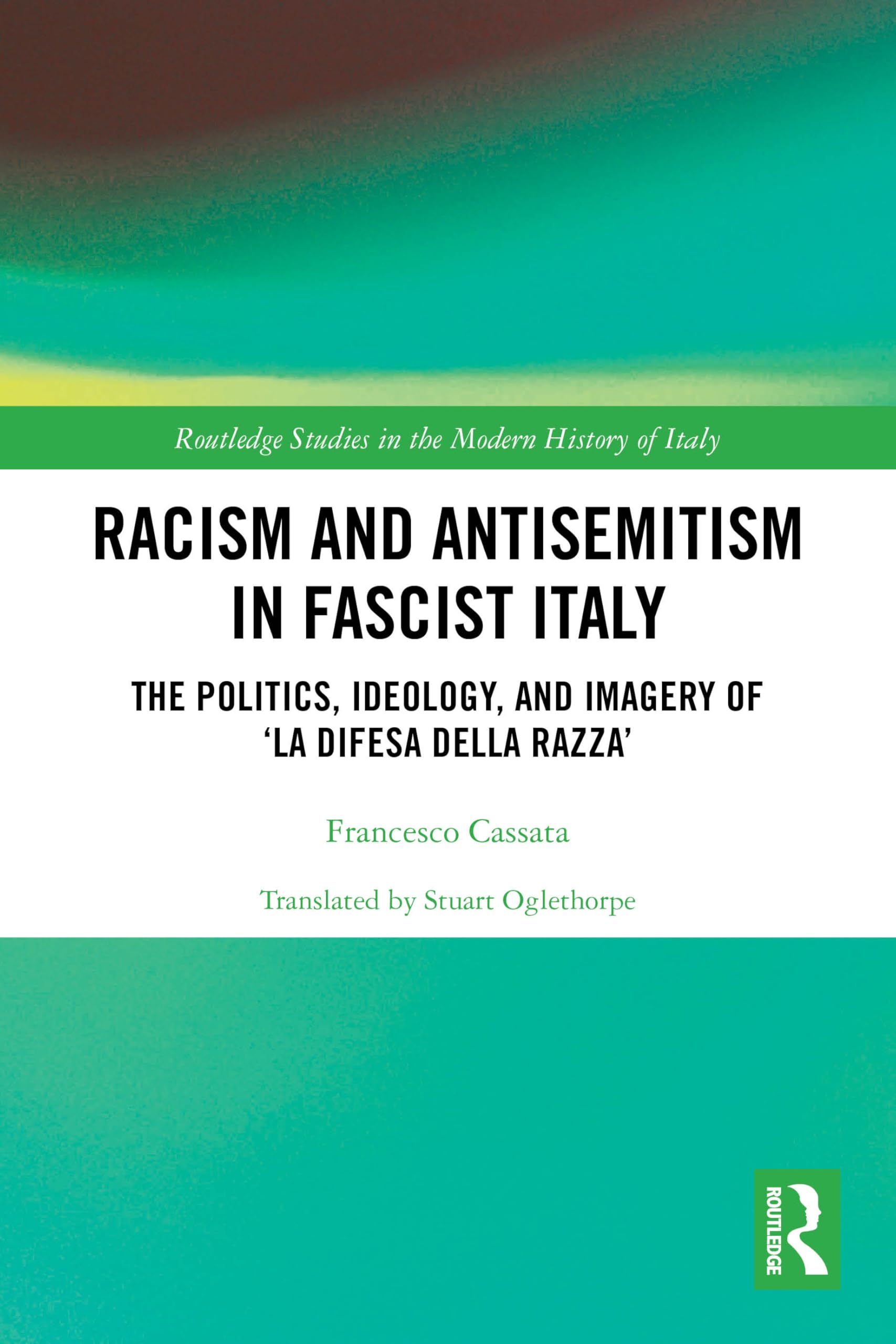 Racism and Antisemitism in Fascist Italy: The Politics, Ideology, and Imagery of ‘La Difesa della razza’ (Routledge Studies in the Modern History of Italy)