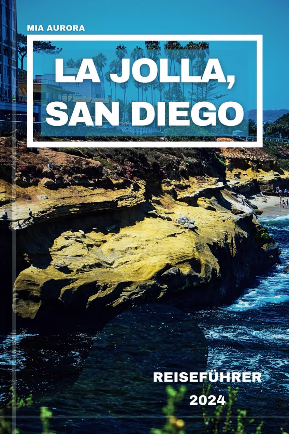 LA JOLLA, SAN DIEGO REISEFÜHRER 2024: Begeben Sie sich auf eine Reise jenseits der Broschüre, entdecken Sie lokale Wunder und Insidertipps für die Erkundung der besten Geheimnisse von La Jolla
